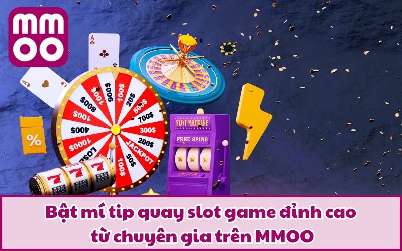 Tip Quay Slot Game - Cách Chơi Để Rinh Thưởng Lớn Tại MMOO - Xevon Tip Quay Slot Game - Cách Chơi Để Rinh Thưởng Lớn Tại MMOO - Xevon