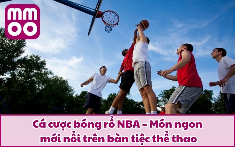 Cá Cược Bóng Rổ NBA Đỉnh Cao Tại MMOO | Bộ Môn Mới 2026 - Xevon Cá Cược Bóng Rổ NBA Đỉnh Cao Tại MMOO | Bộ Môn Mới 2026 - Xevon