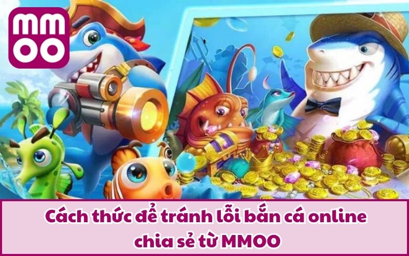 Lỗi Bắn Cá Online Thường Gặp Và Cách Thức Tránh Mắc Sai Lầm - Xevon Lỗi Bắn Cá Online Thường Gặp Và Cách Thức Tránh Mắc Sai Lầm - Xevon