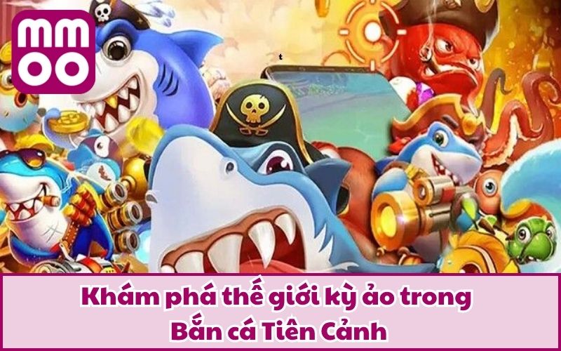 Bắn cá Tiên Cảnh – Trải Nghiệm Săn Cá Đổi Thưởng Chất Lừ - Xevon Bắn cá Tiên Cảnh – Trải Nghiệm Săn Cá Đổi Thưởng Chất Lừ - Xevon