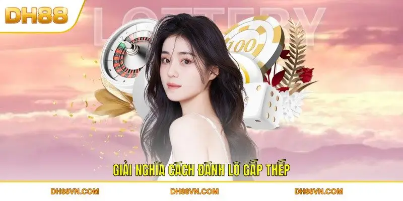 Cách Đánh Lô Gấp Thép Và Các Mẹo Cực Đỉnh Từ Cao Thủ - Xevon