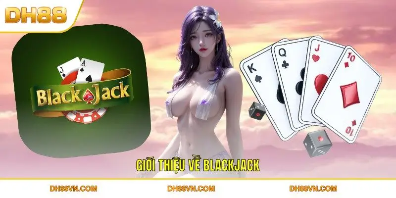 Luật Chơi Blackjack DH88 Hỗ Trợ Bạn Bắt Nhịp Hiệu Quả - Xevon