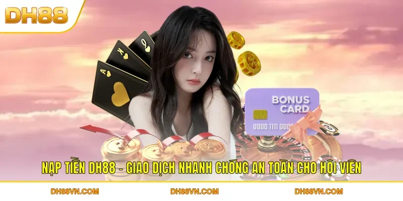 Rút Tiền DH88 - Thao Tác Đơn Giản Nhận Thưởng Liền Tay - Xevon