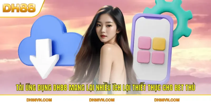 Tải App DH88 - Trải Nghiệm Giải Trí Cá Cược Mọi Lúc Mọi Nơi - Xevon