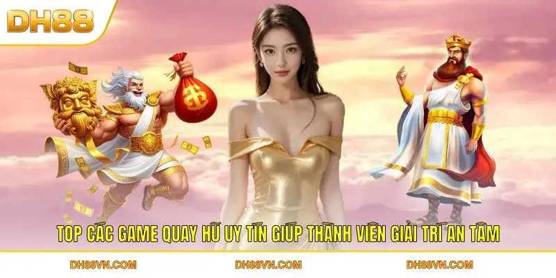 Các Game Quay Hũ Uy Tín Nổi Bật Nhất Cho Thành Viên DH88 - Xevon