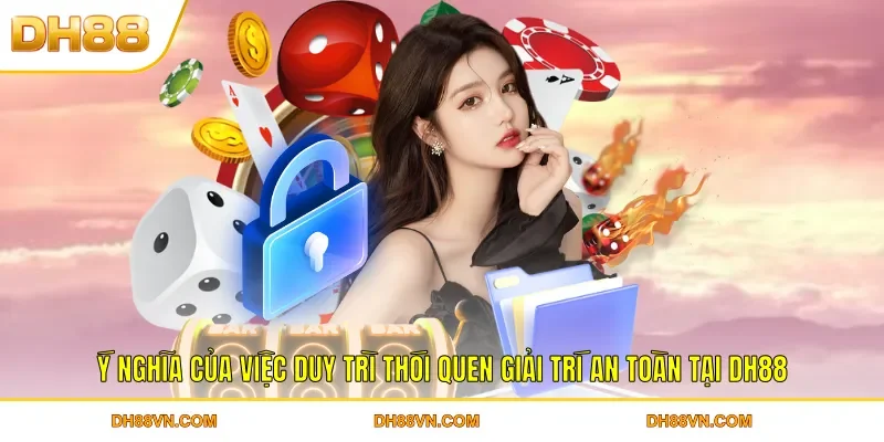 Chơi Có Trách Nhiệm DH88 Nâng Tầm Sự An Tâm Khi Giải Trí - Xevon